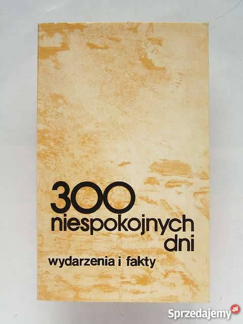 300 NIESPOKOJNYCH DNI WYDARZENIA I FAKTY FA reportaż, literatura faktu Goleniów
