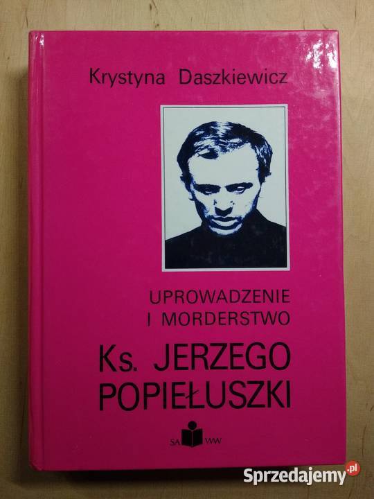 Uprowadzenie i Morderstwo Ks. Popiełuszki - K. Daszkiewicz