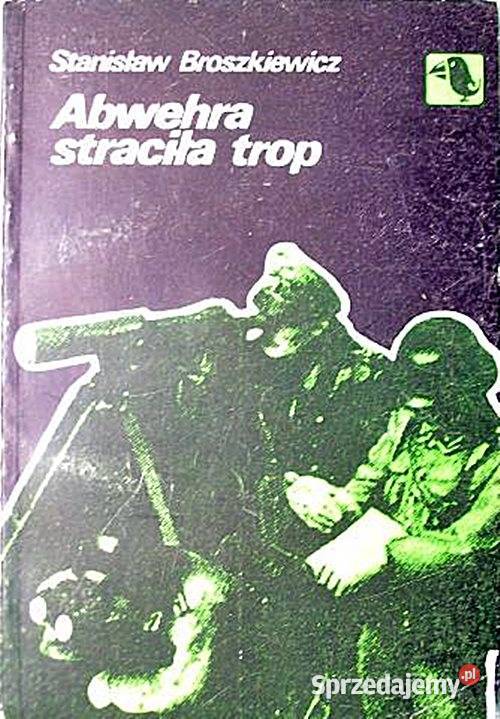 ABWEHRA STRACIŁA TROP Stanisław Broszkiewicz wyd Chorzów