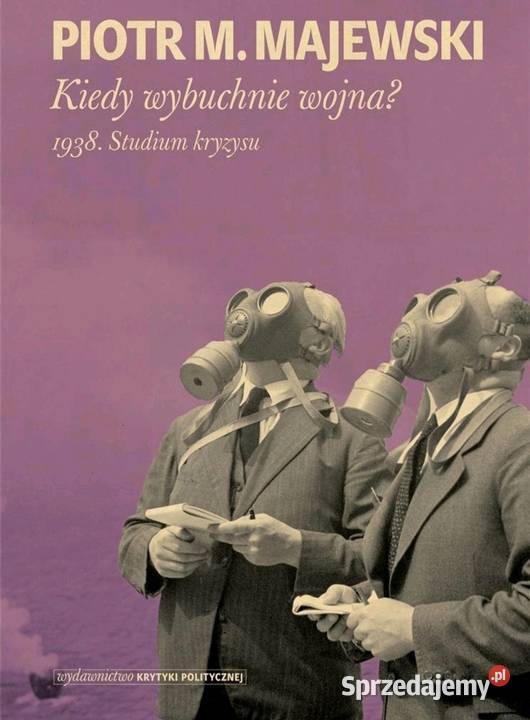 KIEDY WYBUCHNIE WOJNA 1938 STUDIUM KRYZYSU Piotr Rok wydania 2019 lubuskie Gorzów Wielkopolski
