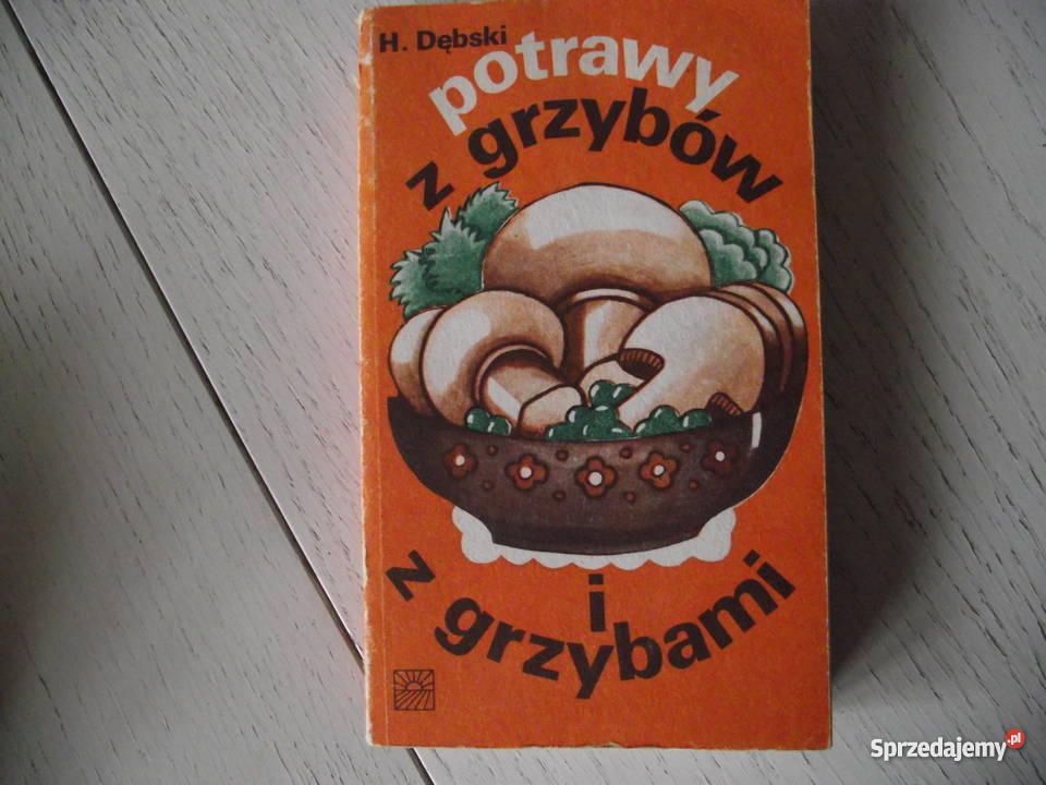 POTRAWY Z GRZYBÓW I Z GRZYBAMI HENRYK DĘBSKI Książki i Podręczniki Piła sprzedam