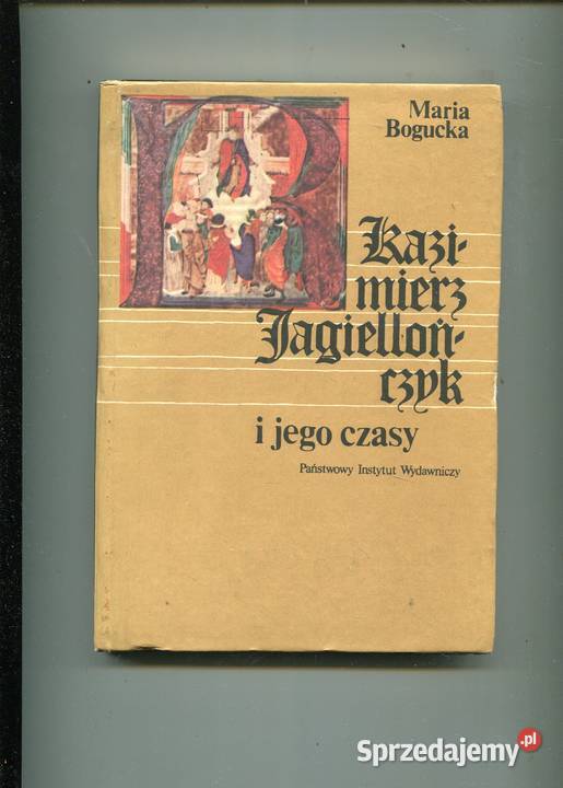 Kazimierz Jagiellończyk i jego czasy - Maria Bogucka
