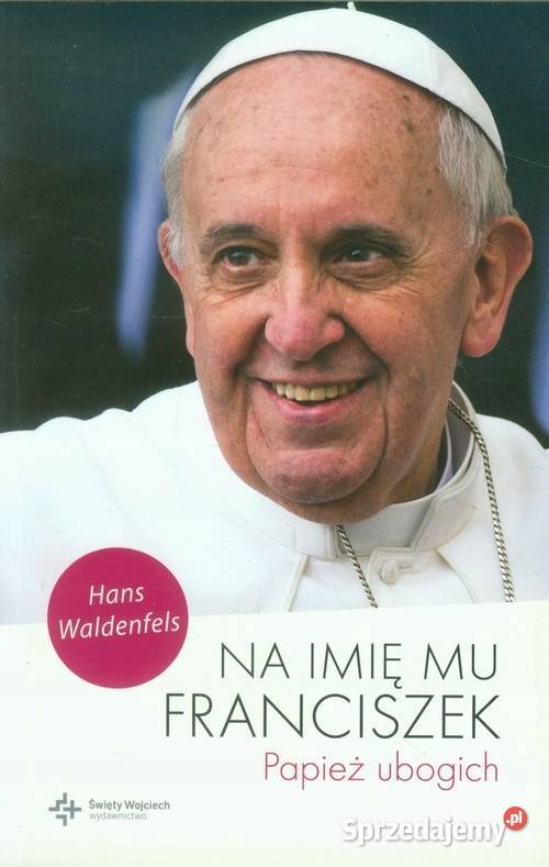 Na imię mu Franciszek Papież ubogich Waldenfels sprzedam
