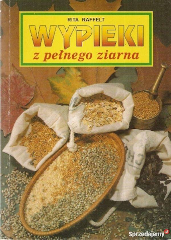 WYPIEKI Z PEŁNEGO ZIARNA RAFFELT RITA Poradniki, albumy i reportaże lubuskie