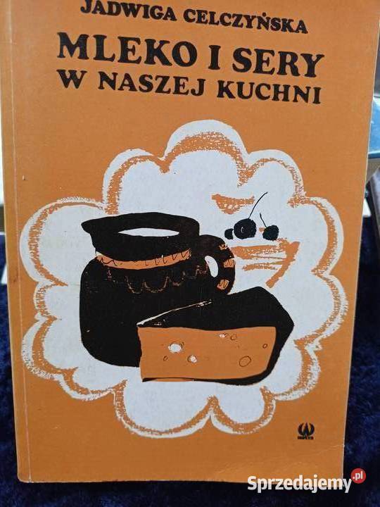 Mleko i sery w naszej kuchni Celczyńska książki Poradniki, albumy i reportaże mazowieckie