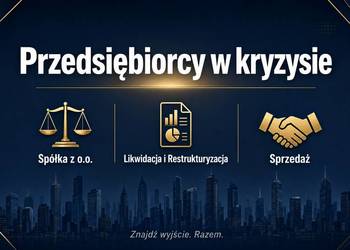 Przedsiębiorcy w kryzysie, likwidacje restrukturyzacje, realna pomoc!