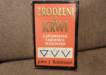 "Zrodzeni z krwi - zapomniane tajemnice Masonerii" John J.Robindon.