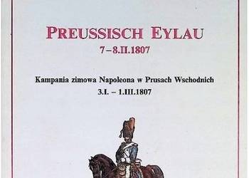 Preussisch Eylau 7-8.II.1807 Kampania zimowa Napoleona w Prusach Wschodnich Preussisch Eylau 7-8.II.1807 Kampania zimowa Napoleona w Prusach Wschodnich