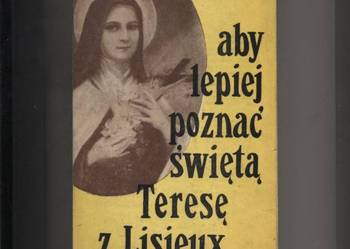 Aby lepiej poznać świętą Teresę z Lisieux Aby lepiej poznać świętą Teresę z Lisieux