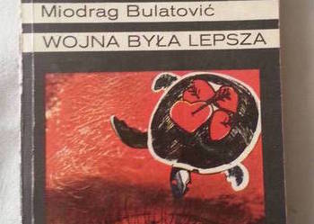 Miodrag Bulatović: WOJNA BYŁA LEPSZA