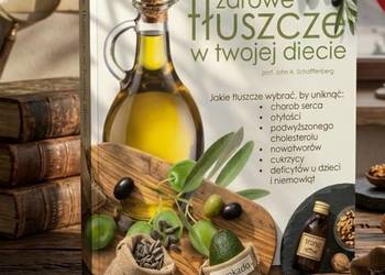 Nowa Zdrowe tłuszcze w Twojej diecie John Scharffenberg Zdrowie Uroda