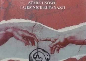 ŻYCIE CZY ŚMIERĆ STARE I NOWE TAJEMNICE EUTANAZJI