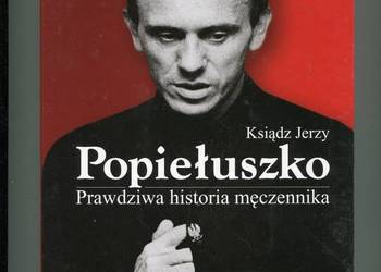 Ksiądz Jerzy Popiełuszko Prawdziwa historia męczennika