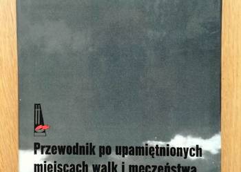 Przewodnik po upamiętnionych miejscach walk i męczeństwa Przewodnik po upamiętnionych miejscach walk i męczeństwa
