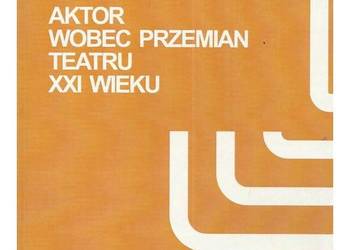 Aktor wobec przemian teatru XXI wieku