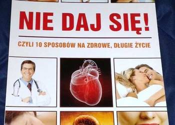 Nie daj się ! Czyli 10 sposobów na zdrowe, długie życie.
