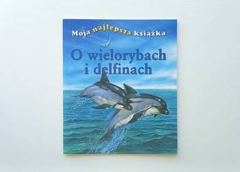 Edukacja Przyroda O wielorybach i delfinach (Moja najlepsza książka)
