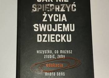 Jak nie spieprzyć życia swojemu dziecku