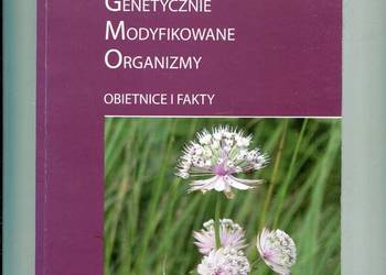 Genetycznie Modyfikowane Organizmy Obietnice i fakty