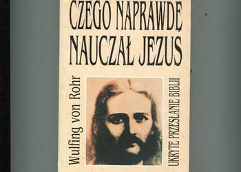 Czego naprawdę nauczał Jezus - Von Rohr