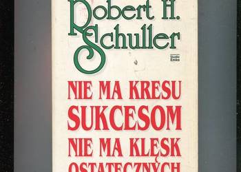 Nie ma kresu sukcesom Nie ma klęsk ostatecznych - Robert  Schuller