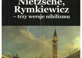 Kotarbiński, Nietzsche, Rymkiewicz – trzy wersje nihilizmu