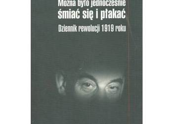 Można było jednocześnie śmiać się i płakać. Dziennik rewoluc