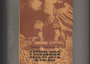 U źródeł walk z podziemiem reakcyjnym w Polsce U źródeł walk z podziemiem reakcyjnym w Polsce