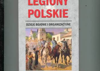 Legiony Polskie dzieje bojowe i organizacyjne