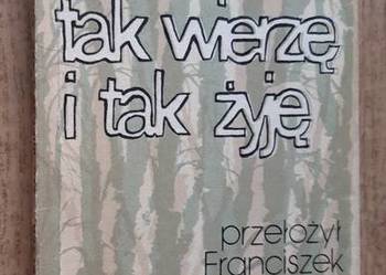 Tak wierzę i tak żyję