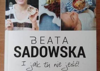 "I jak tu nie jeść" - Beata Sadowska NOWA