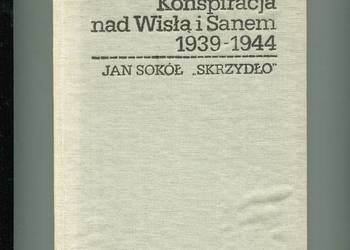 Konspiracja nad Wisłą i Sanem 1939-1944 - Jan Sokół Skrzydło