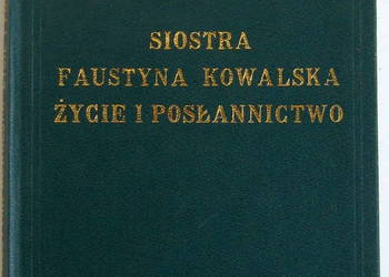 Siostra Faustyna Kowalska życie i posłannictwo - Maria Tarnawska
