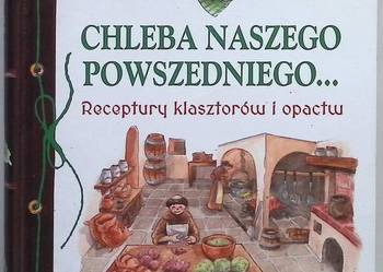Chleba naszego Powszechnego... . Receptury klasztorów i opactw