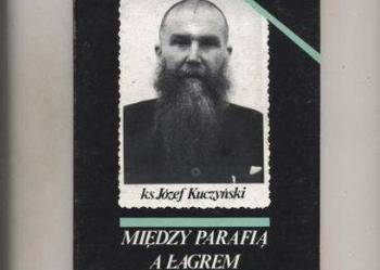 Między parafią a łagrem - Ks.Kuczyński Między parafią a łagrem - Ks.Kuczyński