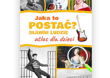 nowa książka Jaka to postać  Sławni ludzie Atlas dla dzieci Jarosław Górski
