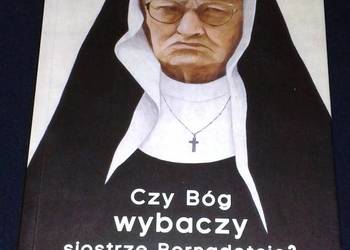 Czy Bóg wybaczy siostrze Bernadetcie? - Justyna Kopińska
