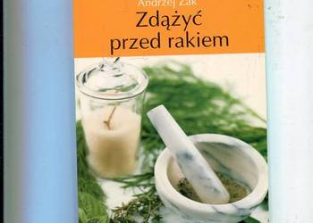 Zdążyć przed rakiem naturalne metody leczenia - Andrzej Żak