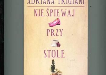 Nie śpiewaj przy stole - Adriana Trigiani