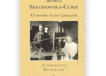 Nowa książka Maria Skłodowska-Curie O swoim życiu i pracach  Autobiografia