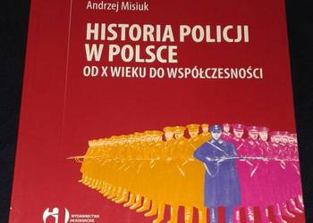 Historia Policji w Polsce od X wieku do współczesności - Andrzej Misiuk