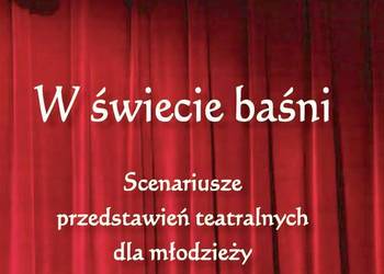 W świecie baśni. Scenariusze przedstawień teatralnych dla...