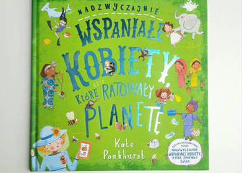 Nadzwyczajnie wspaniałe kobiety, które ratowały planetę Kate Pankhurst