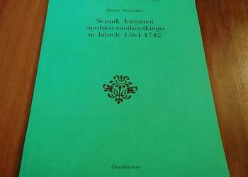 Sejmik księstwa opolsko-raciborskiego w latach 1564-1742 / Marta Hatalska Sejmik księstwa opolsko-raciborskiego w latach 1564-1742 / Marta Hatalska