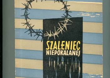 Szaleniec Niepokalanej Ojciec Maksymilian Kolbe