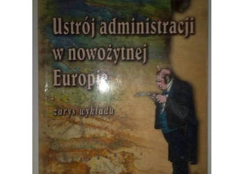 Ustrój Administracji w Nowożytnej Europie Zarys Wykładu - Janicka Danuta Ustrój Administracji w Nowożytnej Europie Zarys Wykładu - Janicka Danuta