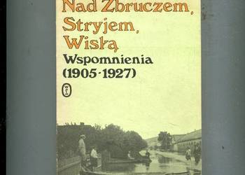 Nad Zbruczem Stryjem Wisłą Wspomnienia 1905-1927 - Lidia Winniczuk