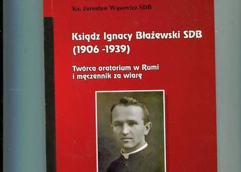 Ksiądz Ignacy Błażewski SDB 1906 1939 Twórca oratorium w Rum