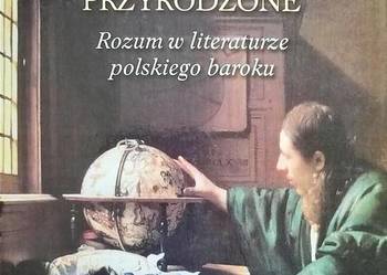 Światło przyrodzone. Rozum w literaturze polskiego baroku Światło przyrodzone. Rozum w literaturze polskiego baroku