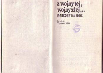(6596) Z WOJNY TEJ, WOJNY ZŁEJ... - WŁADYSŁAW MACHEJEK